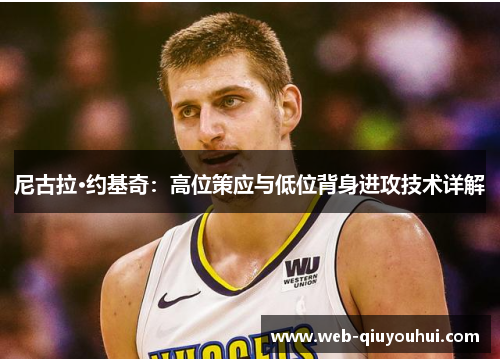 尼古拉·约基奇：高位策应与低位背身进攻技术详解