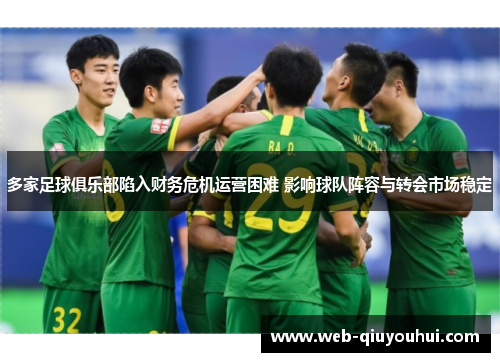 多家足球俱乐部陷入财务危机运营困难 影响球队阵容与转会市场稳定