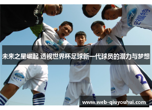 未来之星崛起 透视世界杯足球新一代球员的潜力与梦想