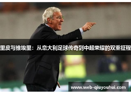 里皮与维埃里：从意大利足球传奇到中超荣耀的双重征程