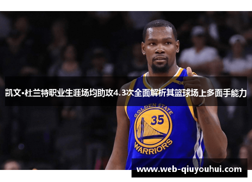 凯文·杜兰特职业生涯场均助攻4.3次全面解析其篮球场上多面手能力