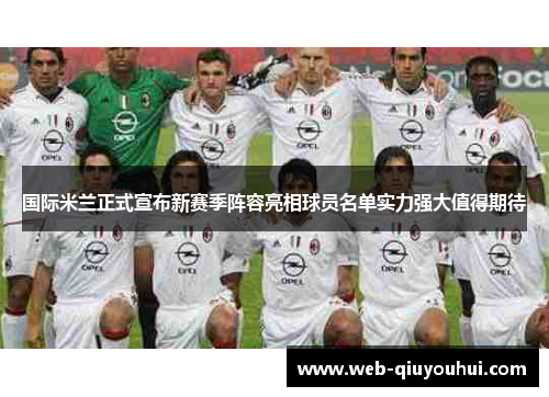 国际米兰正式宣布新赛季阵容亮相球员名单实力强大值得期待