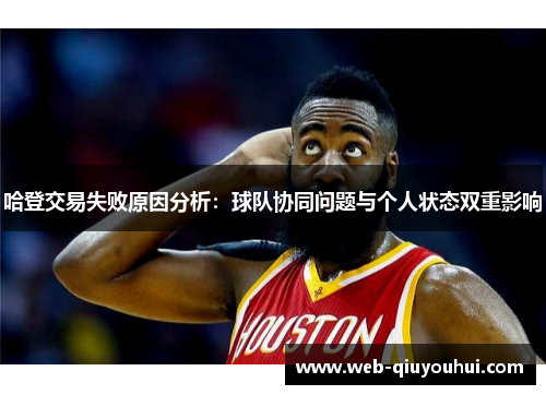 哈登交易失败原因分析：球队协同问题与个人状态双重影响
