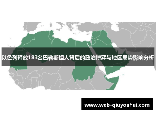 以色列释放183名巴勒斯坦人背后的政治博弈与地区局势影响分析