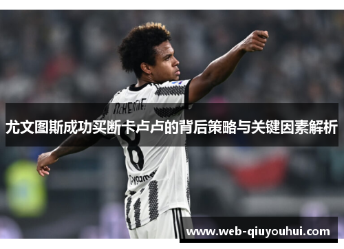 尤文图斯成功买断卡卢卢的背后策略与关键因素解析